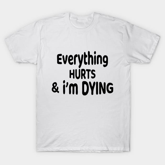 everything hurts and i'm dying Funny Workout Fitness Apparel. T-Shirt by good day store